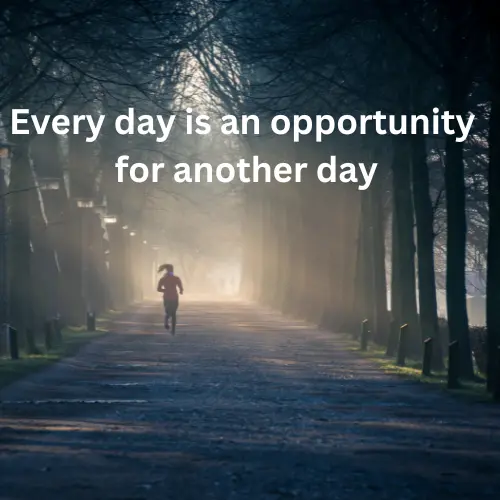 Every day is an opportunity for another day